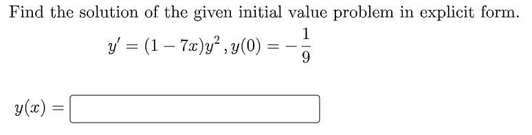 Find the solution of the given initial value problem in explicit form.
1
y' = (1 – 7x)y² , y(0)
9.
y(x) :
