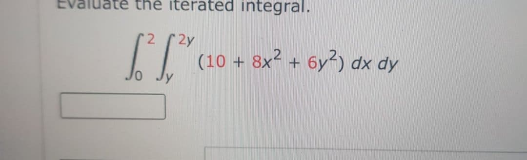 Evaluate thè iterated integral.
2y
(10 + 8x² +
6y?) dx dy
