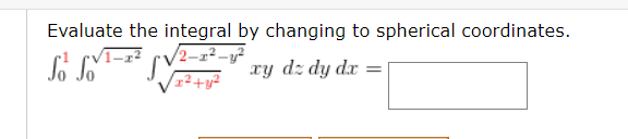 Evaluate the integral by changing to spherical coordinates.
2-
xy dz dy dr
Vz²+y²
