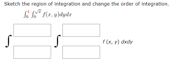 Sketch the region of integration and change the order of integration.
So N f(x, y)dydx
S
f (x, y) dxdy
