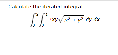 Calculate the iterated integral.
3
1
7XYV x2 + y2 dy dx
7xy
