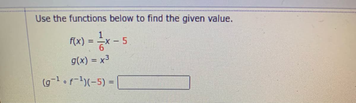 Use the functions below to find the given value.
fx) = x-5
=-X-5
g(x) = x3
(glof(-5) =
