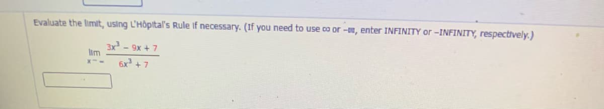 Evaluate the limit, using L'Hôptal's Rule If necessary. (If you need to use co or -, enter INFINITY or-INFINITY, respectively.)
3x - 9x + 7
lim
6x + 7
