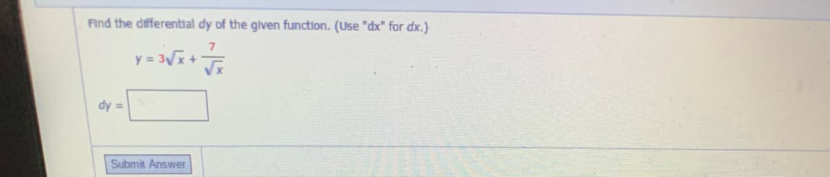 Find the differential dy of the glven function. (Use "dx" for dx.)
y = 3Vx +
dy =
Submit Answer
