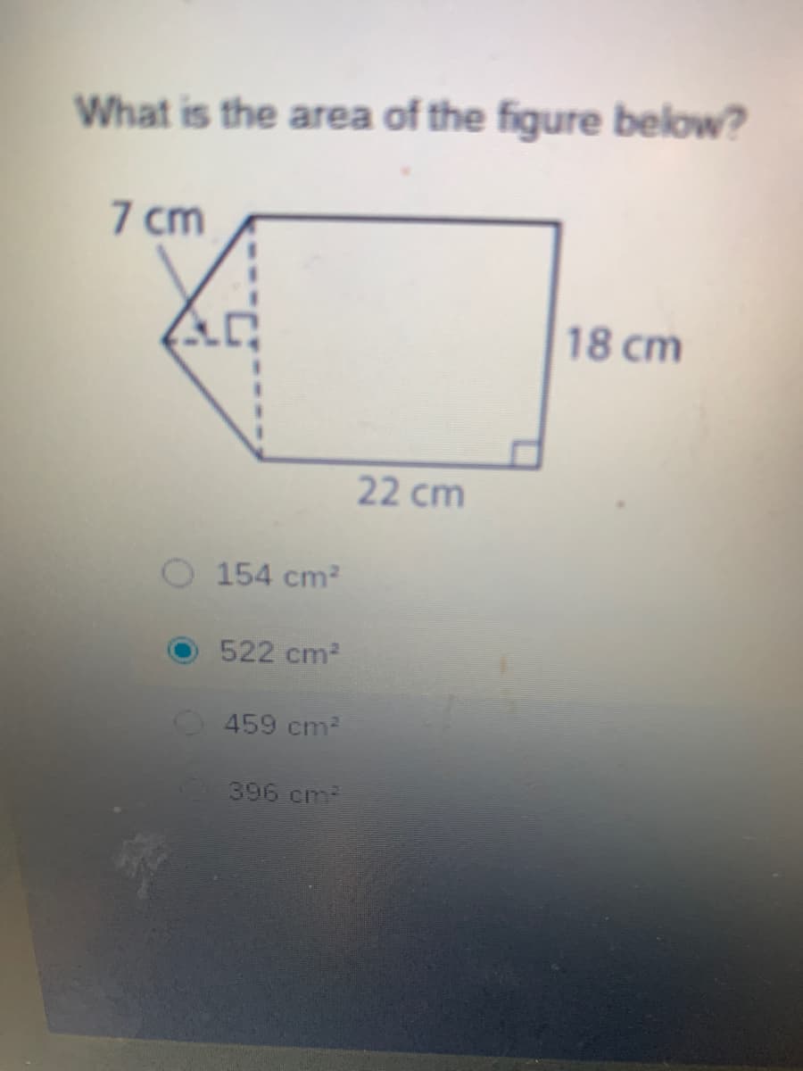 What is the area of the figure below?
7 cm
18 cm
22 cm
154 cm?
522 cm2
459 cm2
396 cm

