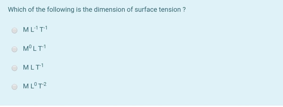 Which of the following is the dimension of surface tension ?
ML-1T1
M°LT1
MLT1
MLOT2
