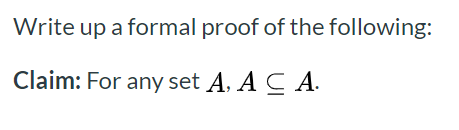 Write up a formal proof of the following:
Claim: For any set A. A C A

