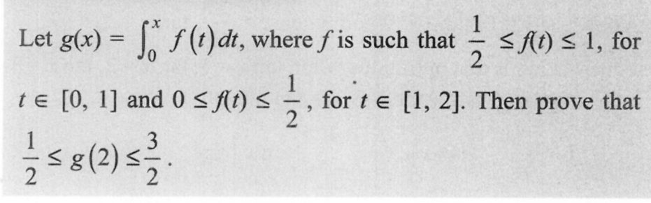 1
Let g(x) =
f(t)dt, where f' is such that ≤ f(t) ≤ 1, for
2
te [0, 1] and 0 ≤ f(t) ≤ 1/ for te [1, 2]. Then prove that
1/2 58 (2) 5/2/1
g