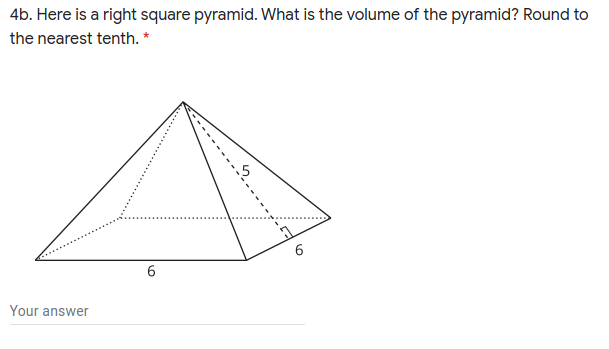 4b. Here is a right square pyramid. What is the volume of the pyramid? Round to
the nearest tenth. *
Your answer

