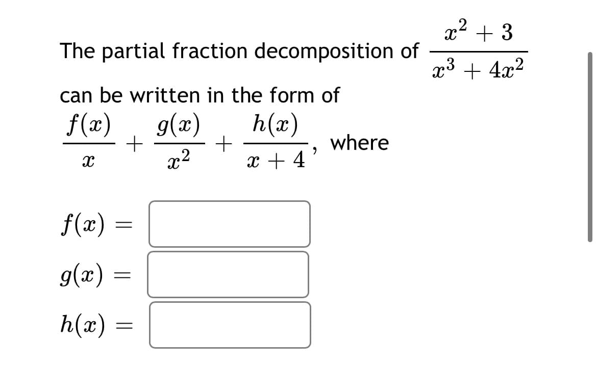 x2 + 3
The partial fraction decomposition of
x3 + 4x2
can be written in the form of
f(x)
h(x)
g(x)
+
x2
where
x + 4
f(x) =
g(x) =
h(x)
