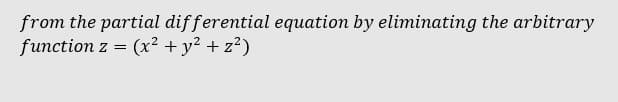 from the partial differential equation by eliminating the arbitrary
function z = (x² + y² + z²)
