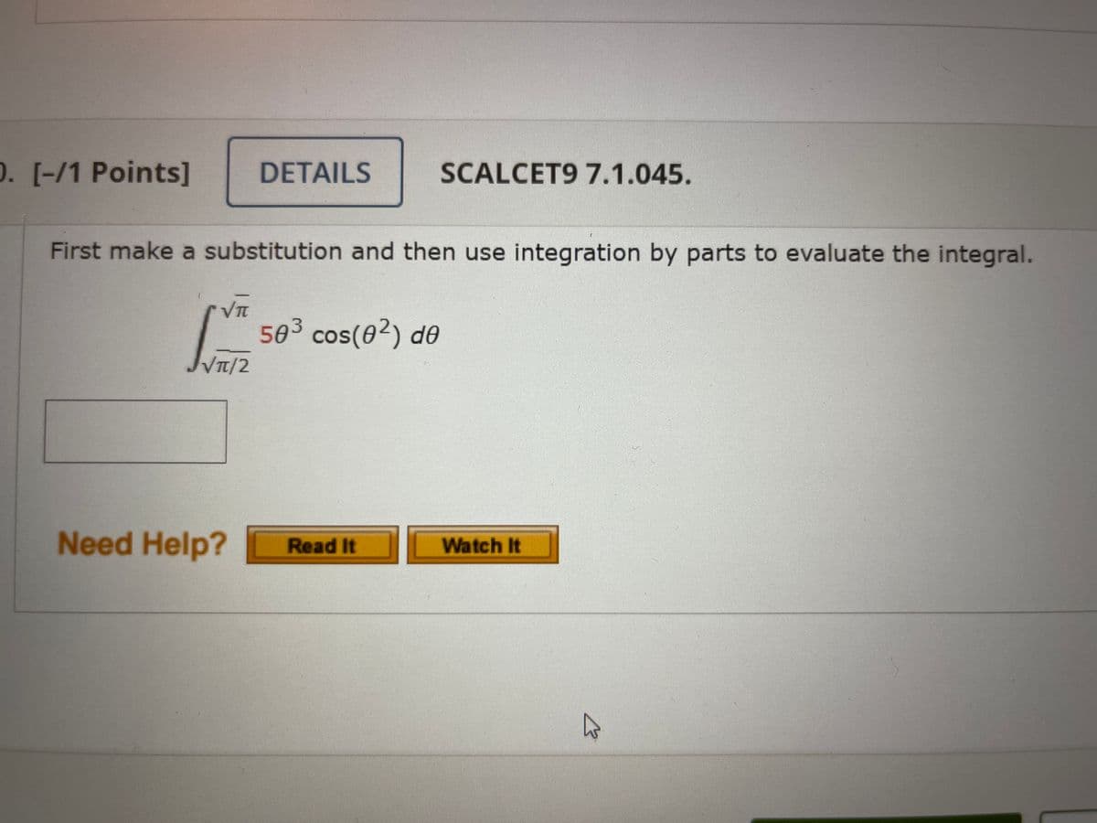 0. [-/1 Points]
DETAILS
SCALCET9 7.1.045.
First make a substitution and then use integration by parts to evaluate the integral.
VITI
503 cos(02) de
VIT/2
Need Help?
Read It
Watch It
