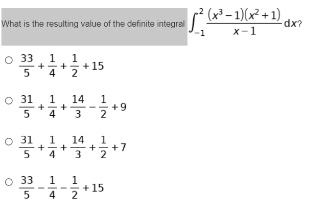 ?(x³– 1)(x² + 1)
What is the resulting value of the definite integral
dx?
х-1
33
1
+
+
4
1
15
31
1
+
4
14
1
+9
2
3
O 31
14
+
4
1
1
+7
2
3
O 33
1
1
+15
2
-
5
4
