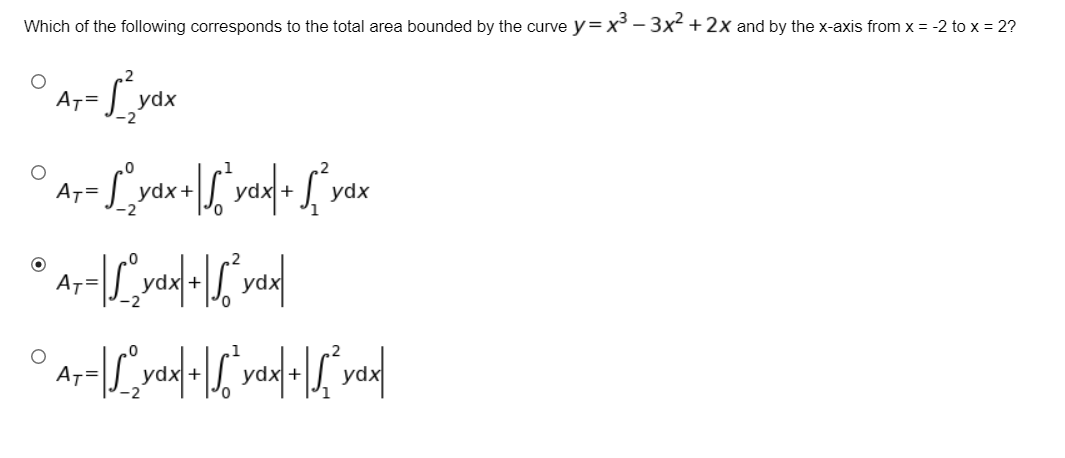 Which of the following corresponds to the total area bounded by the curve y= x - 3x +2x and by the x-axis from x = -2 to x = 2?
AT=
ydx
AT=
ydx +
ydx
AT=
AT=
ydx+
