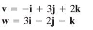 v = -i + 3j + 2k
w = 3i – 2j – k
