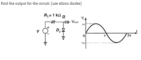 Find the output for the circuit: (use silicon diodes)
R, =1 k2 D
T Vout
sv
V
"sv
