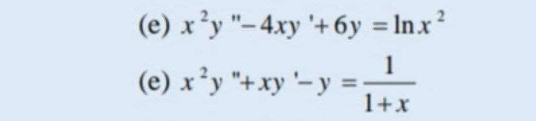 (e) x²y "-4xy '+6y = Inx?
1
(e) x²y "+xy '– y =
1+x
