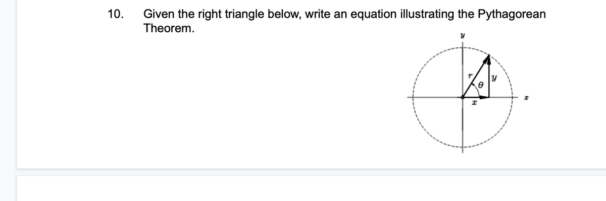 10.
Given the right triangle below, write an equation illustrating the Pythagorean
Theorem.
Y
T
x
0
Y
x