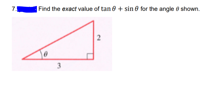 7.
|Find the exact value of tan 0 + sin 0 for the angle 0 shown.
3
