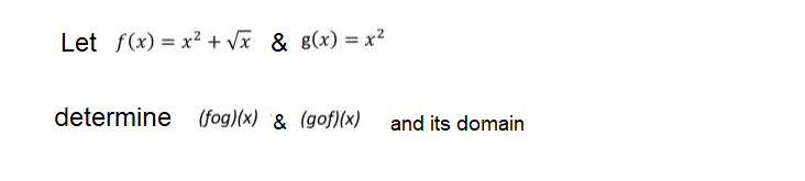 Let f(x) = x² + Vx & g(x) = x2
determine
(fog)(x) & (gof)(x) and its domain
