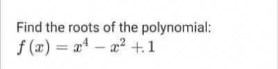 Find the roots of the polynomial:
f (x) = a – a? +.1
%3D
