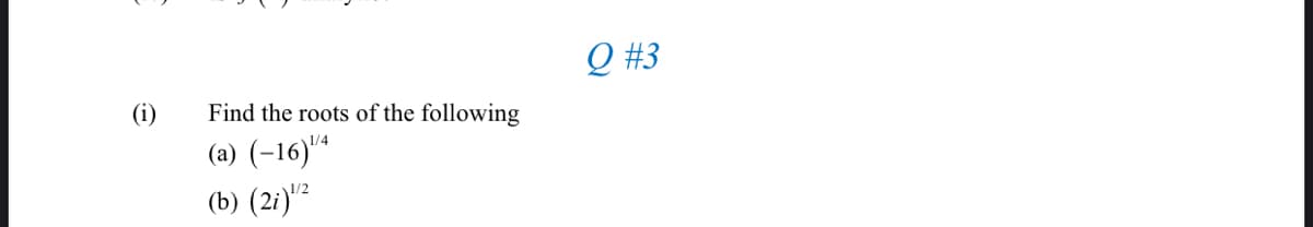 Q #3
Find the roots of the following
1/4
(a) (-16)"ª
1/2
(b) (2i)"
