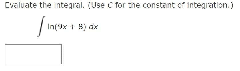 Evaluate the integral. (Use C for the constant of integration.)
In(9x + 8) dx
