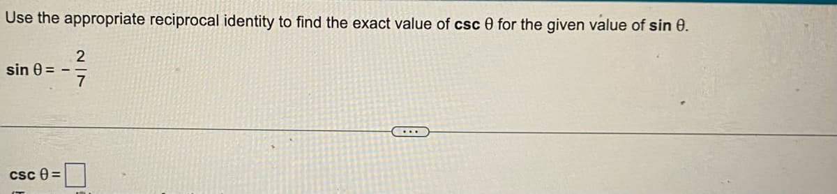 Use the appropriate reciprocal identity to find the exact value of csc 0 for the given value of sin 0.
2
27
csc =
sin 0= --
7
....