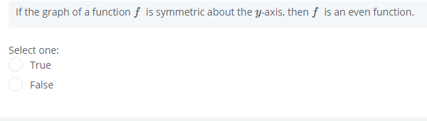 If the graph of a function f is symmetric about the y-axis, then f is an even function.
Select one:
True
False
