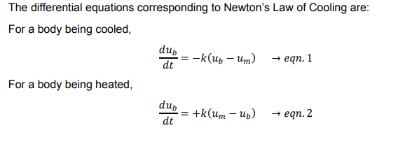 The differential equations corresponding to Newton's Law of Cooling are:
For a body being cooled,
dup
-k(up – Um)
— еqп. 1
dt
For a body being heated,
dup
+k(um – Up)
dt
→ egn. 2
