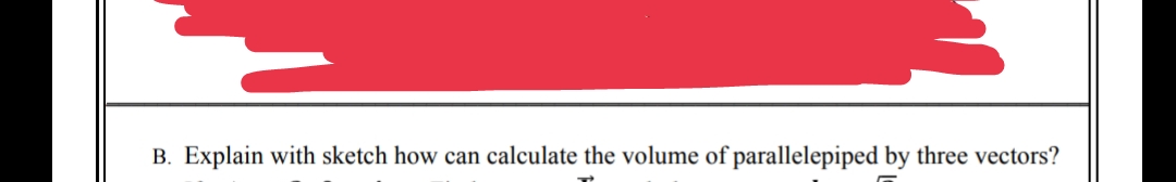 B. Explain with sketch how can calculate the volume of parallelepiped by three vectors?
