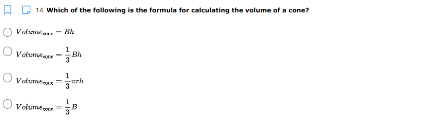14. Which of the following is the formula for calculating the volume of a cone?
Volumecone = Bh
1
Volumecone
-Bh
1
Volumecone
arh
1
Volumecone
