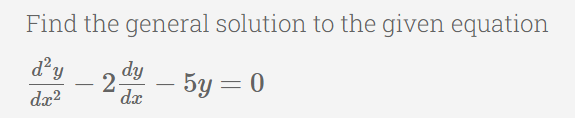 Find the general solution to the given equation
d²y
dx²
dy
dx
2-
- 5y = 0