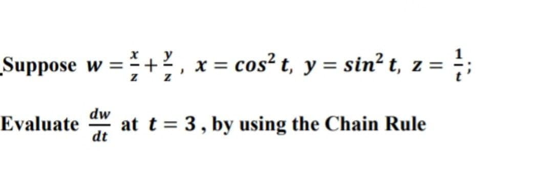 Suppose w = + , x = cos² t, y = sin² t, z =
Evaluate
dw
at t = 3, by using the Chain Rule
dt
