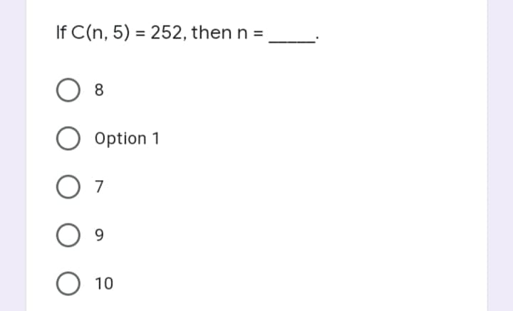 If C(n, 5) = 252, then n =
%3D
8
Option 1
7
9.
10
