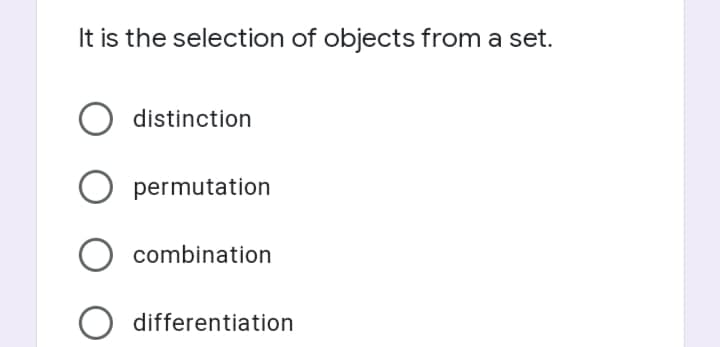 It is the selection of objects from a set.
distinction
O permutation
combination
O differentiation
