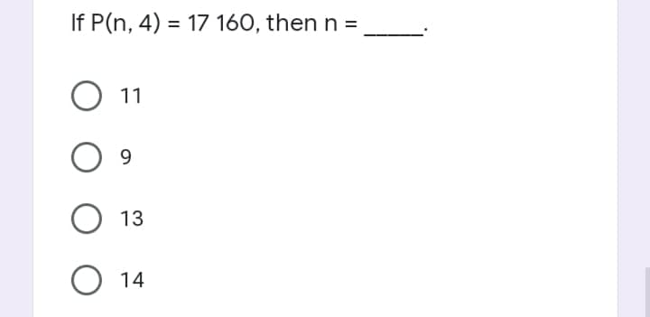 If P(n, 4) = 17 160, then n =
11
9.
13
14
