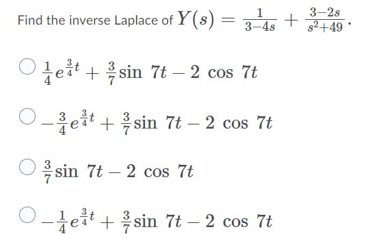 3-2s
1
Find the inverse Laplace of Y (s) = 3-4s
s²+49
teit + sin 7t – 2 cos 7t
-žeit + sin 7t – 2 cos 7t
sin 7t – 2 cos 7t
O-teit + sin 7t – 2 cos 7t
