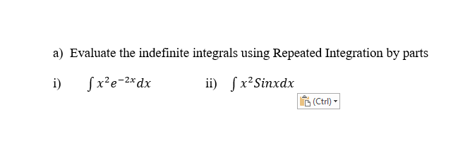 a) Evaluate the indefinite integrals using Repeated Integration by parts
i)
Sx²e-2*dx
ii) fx²Sinxdx
(Ctrl)
