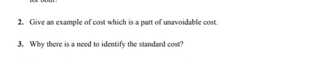 2. Give an example of cost which is a part of unavoidable cost.
3. Why there is a need to identify the standard cost?
