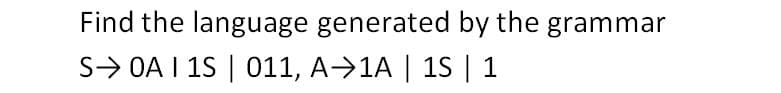 Find the language generated by the grammar
S> OA I 1S | 011, A>1A | 1S | 1
