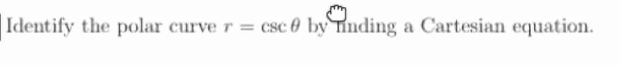 |Identify the polar curve r = csc 0 by Tnding a Cartesian equation.
