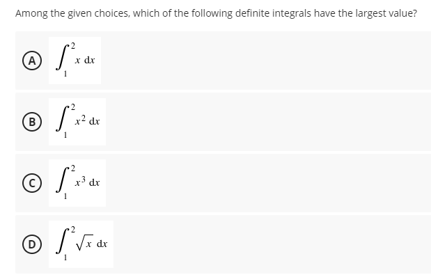 Among the given choices, which of the following definite integrals have the largest value?
2
(A
x dr
1
2
(B
dr
1
x3 dx
dx
