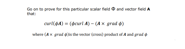 Go on to prove for this particular scalar field O and vector field A
that:
сurl(фА) — (фсurl A) — (A х grad ф)
where (A x grad p)is the vector (cross) product of A and grad o
