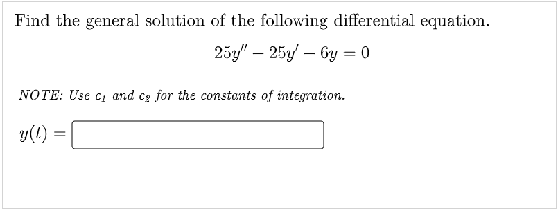 Find the general solution of the following differential equation.
25y" - 25y' 6y = 0
NOTE: Use c₁ and ce for the constants of integration.
y(t):
=