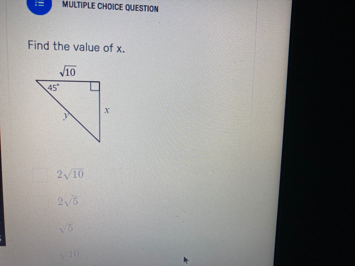 MULTIPLE CHOICE QUESTION
Find the value of x.
V10
45
2/10
2/5
V5
10
!!
