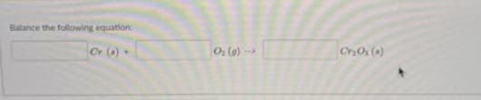 Balance the following equation:
O (6) -
CrOs (0)
Cr (0)
