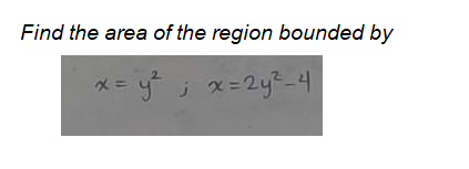 Find the area of the region bounded by
= y ; x=2y²_4
