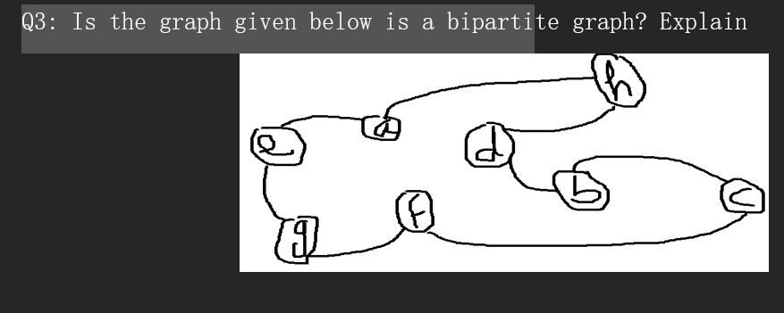 Q3: Is the graph given below is a
bipartite graph? Explain
