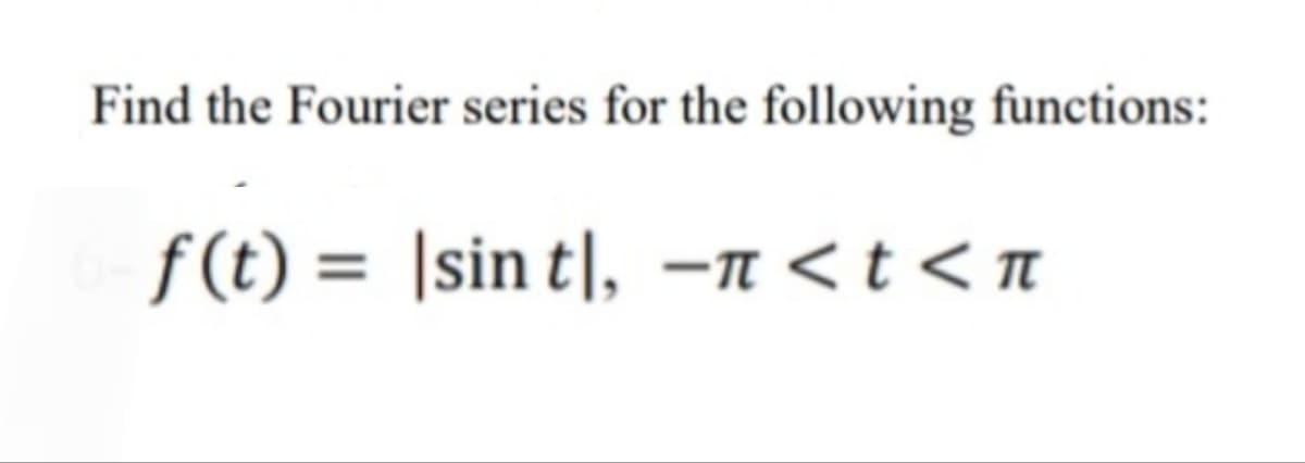 Find the Fourier series for the following functions:
f(t) = |sin t], -1 < t < n
